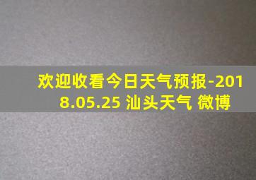 欢迎收看今日天气预报-2018.05.25 汕头天气 微博